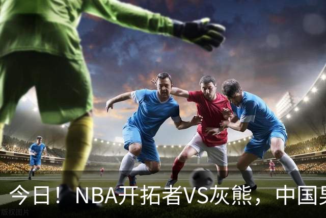 今日！NBA开拓者VS灰熊，中国男篮国手杨瀚森有望出战，CCTV5不转，3大平台直播