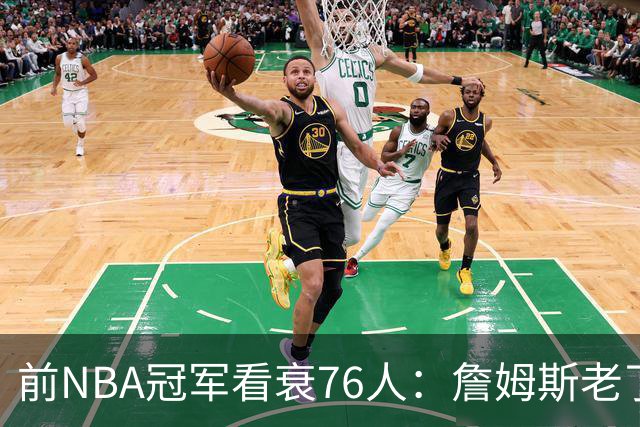 前NBA冠军看衰76人：詹姆斯老了，迟早要付代价